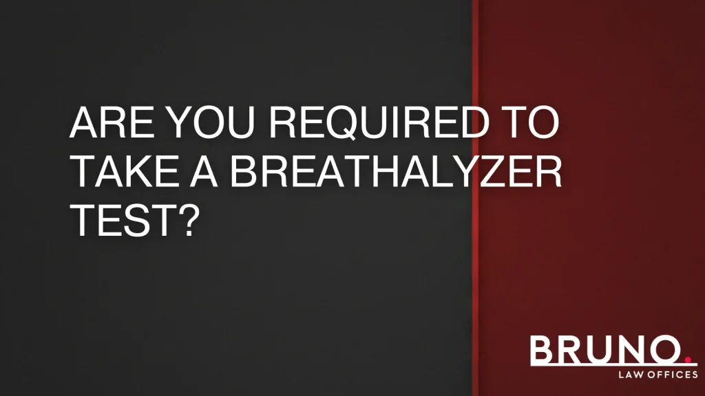 Are you required to take a breathalyzer test_ - Bruno Law Offices