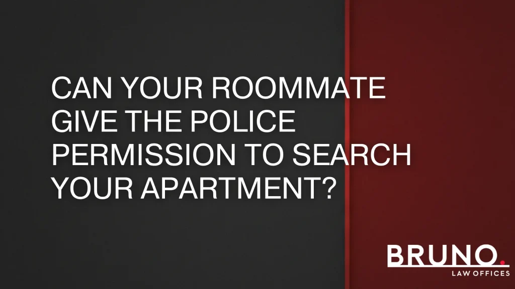 Can your roommate give the police permission to search your apartment_ - Bruno Law Offices