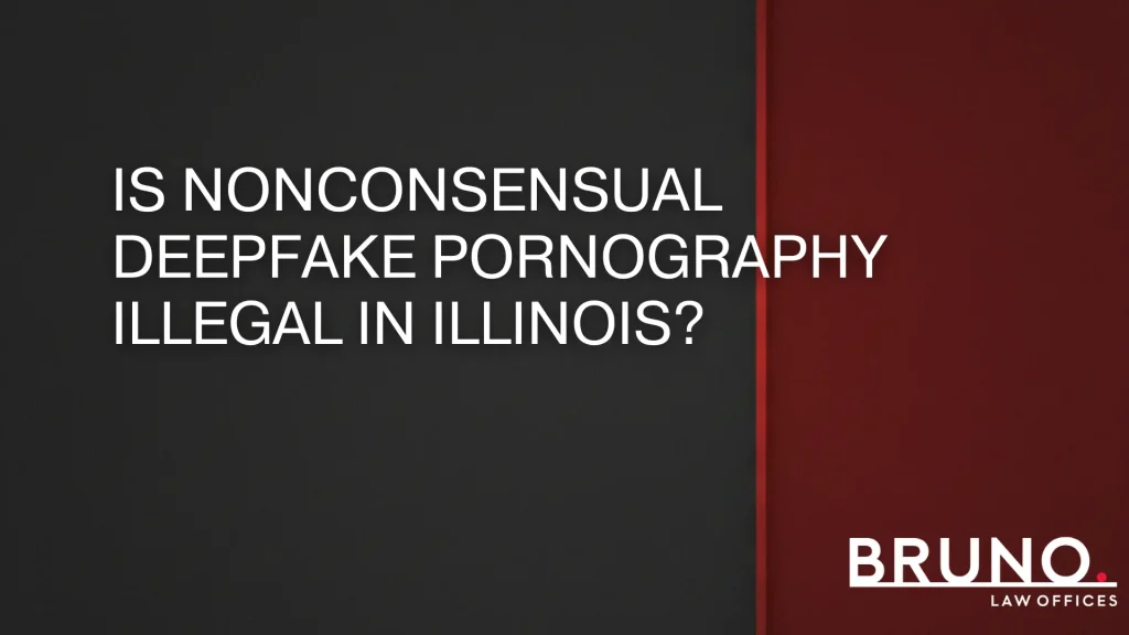 Is Nonconsensual Deepfake Pornography Illegal in Illinois_ - Bruno Law Offices